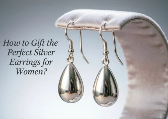 How to Gift the Perfect Silver Earrings for Women