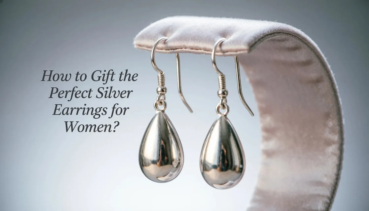 How to Gift the Perfect Silver Earrings for Women