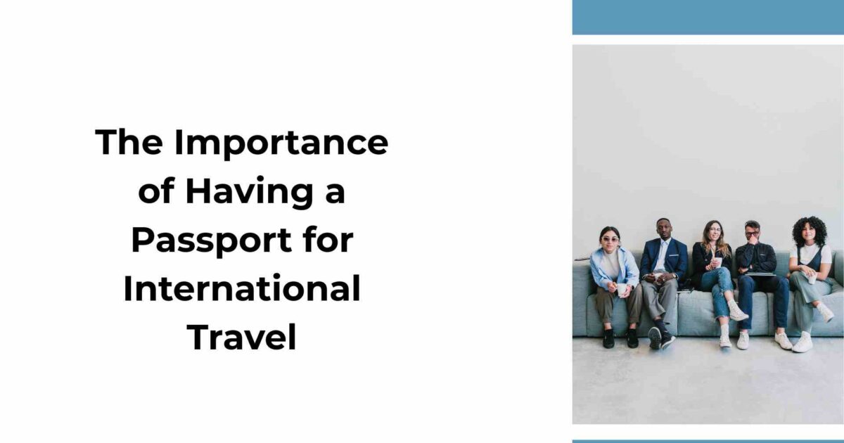 The Importance of Having a Passport for International Travel