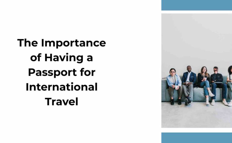 The Importance of Having a Passport for International Travel